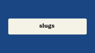 slugs
 