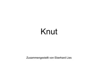 Knut Zusammengestellt von Eberhard Lies 