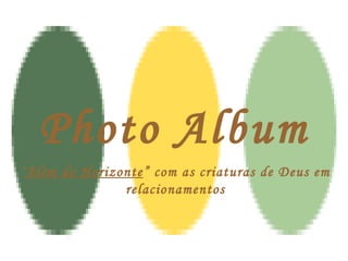 Photo Album “ Além do Horizonte ” com as criaturas de Deus em relacionamentos 