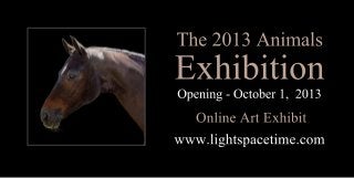 The2013Animals
Exhibition
Opening-October1,2013
OnlineArtExhibit
www.lightspacetime.com
 