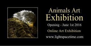 AnimalsArt
Exhibition
Opening-June1st2016
OnlineArtExhibition
www.lightspacetime.com
 