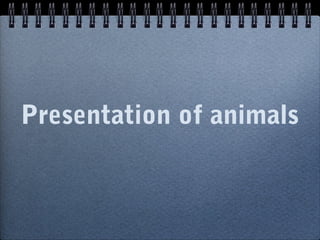 Presentation of animals
 