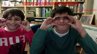 ESPER QUE VOS HAGI AGRADAT!!! 
Data: Novembre del 2014 
