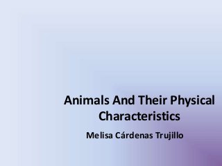 Animals And Their Physical
Characteristics
Melisa Cárdenas Trujillo
 