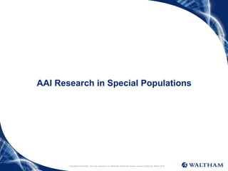 AAI Research in Special Populations
Proprietary information: Not to be reproduced or distributed without the express consent of Mars Inc. ©Mars 2016
 