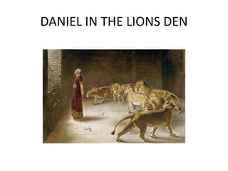 DANIEL IN THE LIONS DEN
 