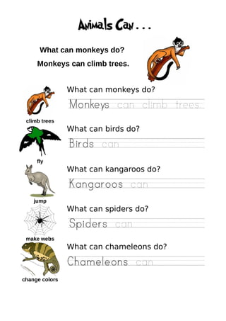 What can monkeys do?
     Monkeys can climb trees.


                What can monkeys do?



 climb trees
                What can birds do?



     fly
                What can kangaroos do?



    jump
                What can spiders do?


 make webs
                What can chameleons do?



change colors
 