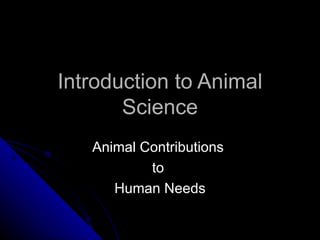 Introduction to Animal Science Animal Contributions  to  Human Needs 
