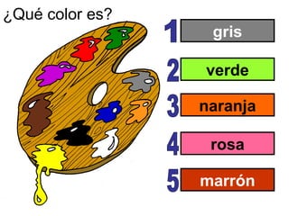 gris
verde
naranja
rosa
marrón
¿Qué color es?
 
