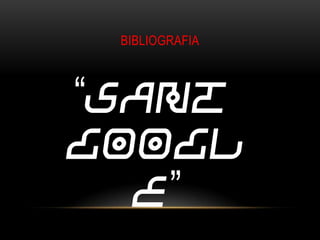 BIBLIOGRAFIA

“sanT
googl
e”

 