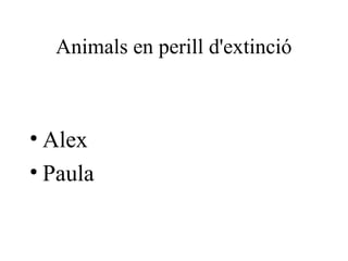Animals en perill d'extinció



• Alex
• Paula
 