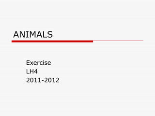 ANIMALS


  Exercise
  LH4
  2011-2012
 