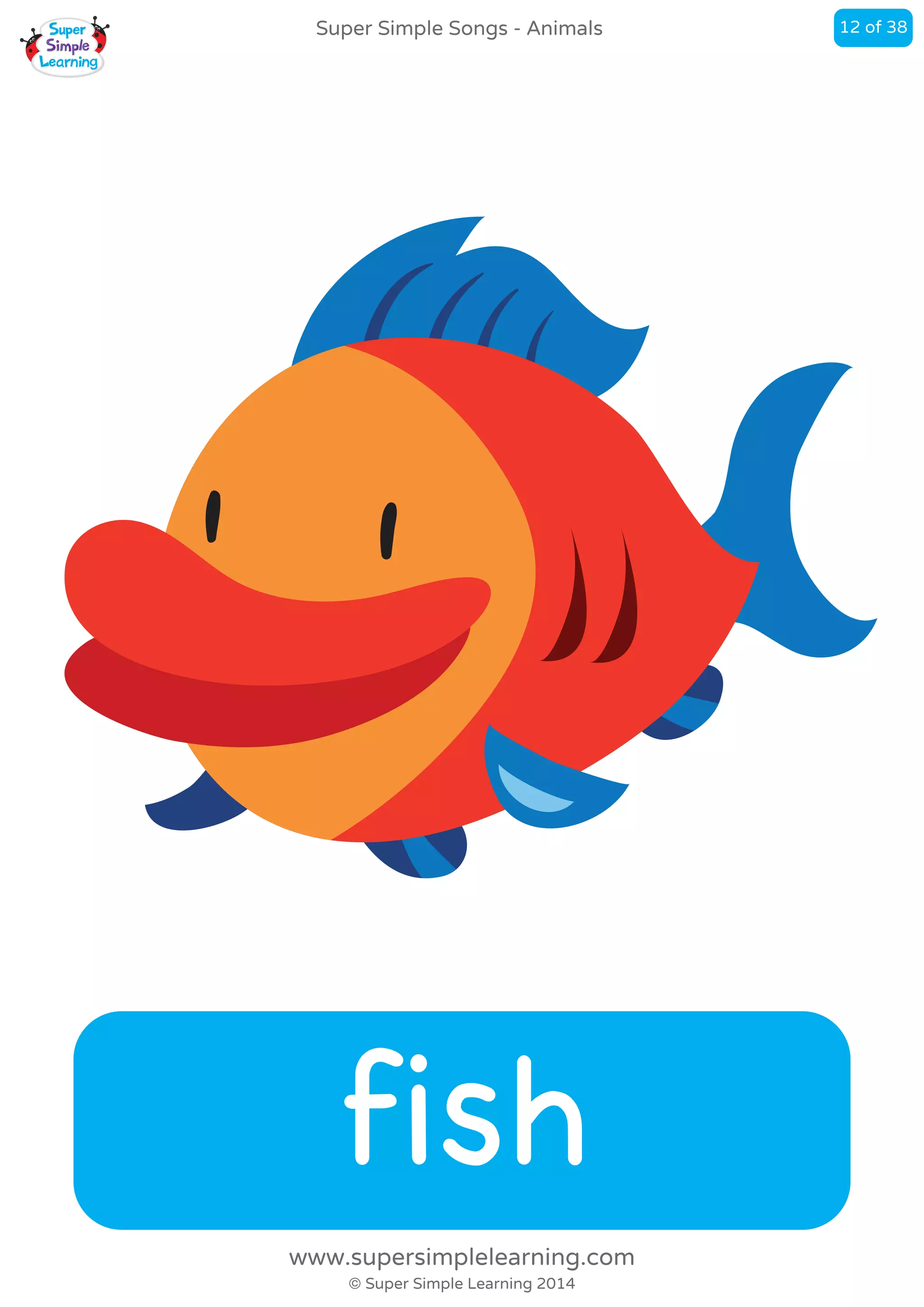 fish
Super Simple Songs - Animals
© Super Simple Learning 2014
www.supersimplelearning.com
12 of 38
 