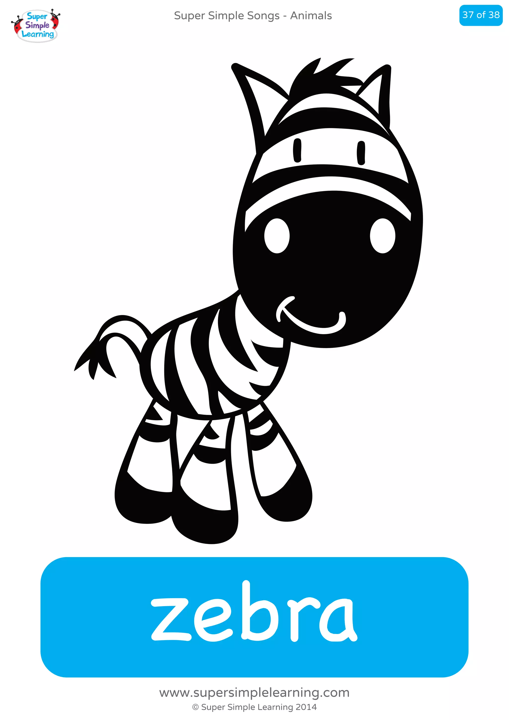 zebra
Super Simple Songs - Animals
© Super Simple Learning 2014
www.supersimplelearning.com
37 of 38
 