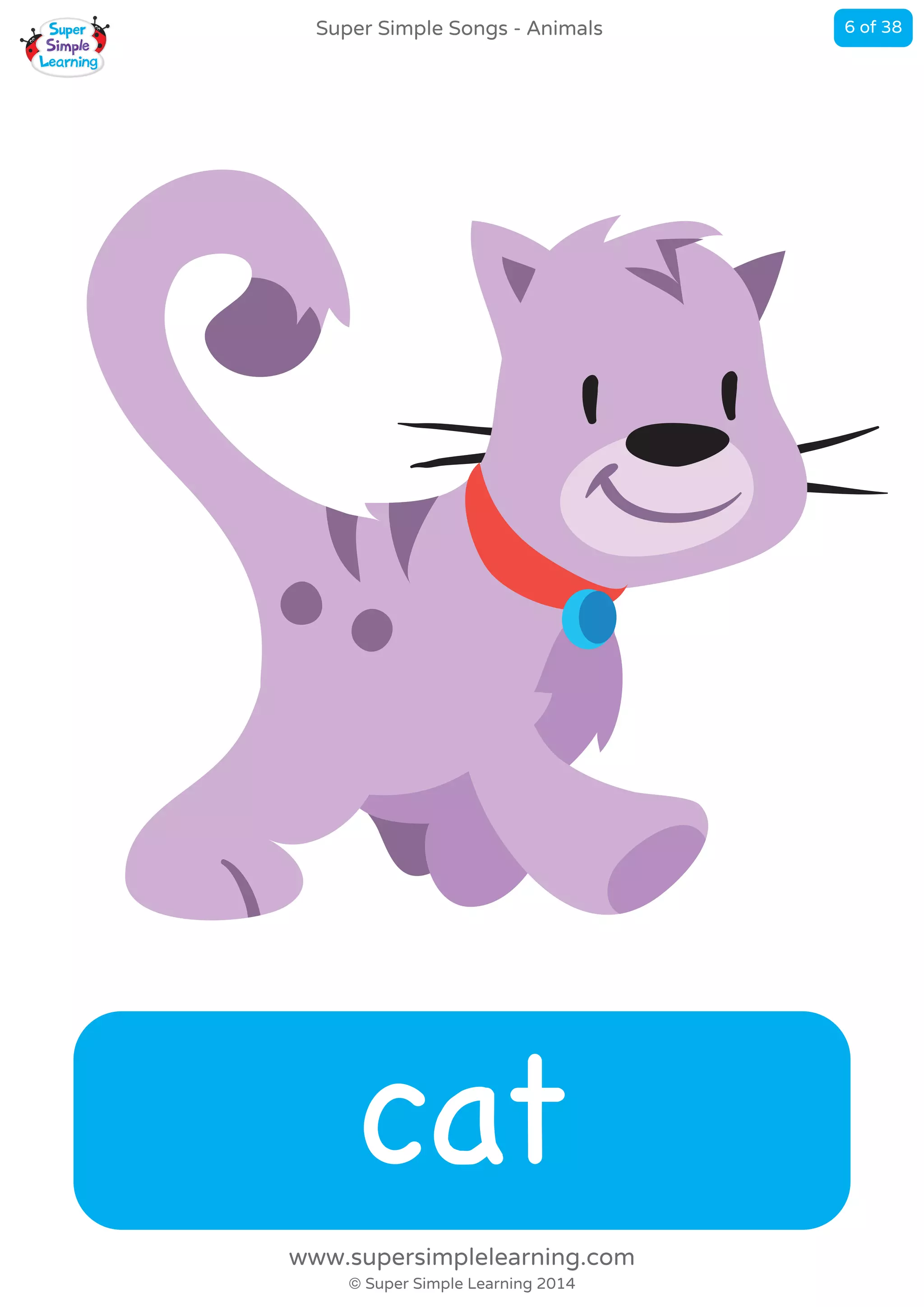 cat
Super Simple Songs - Animals
© Super Simple Learning 2014
www.supersimplelearning.com
6 of 38
 