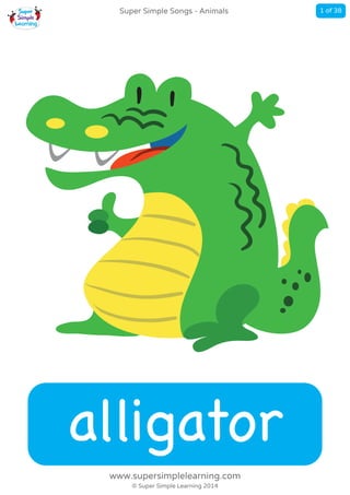 alligator
Super Simple Songs - Animals
© Super Simple Learning 2014
www.supersimplelearning.com
1 of 38
 