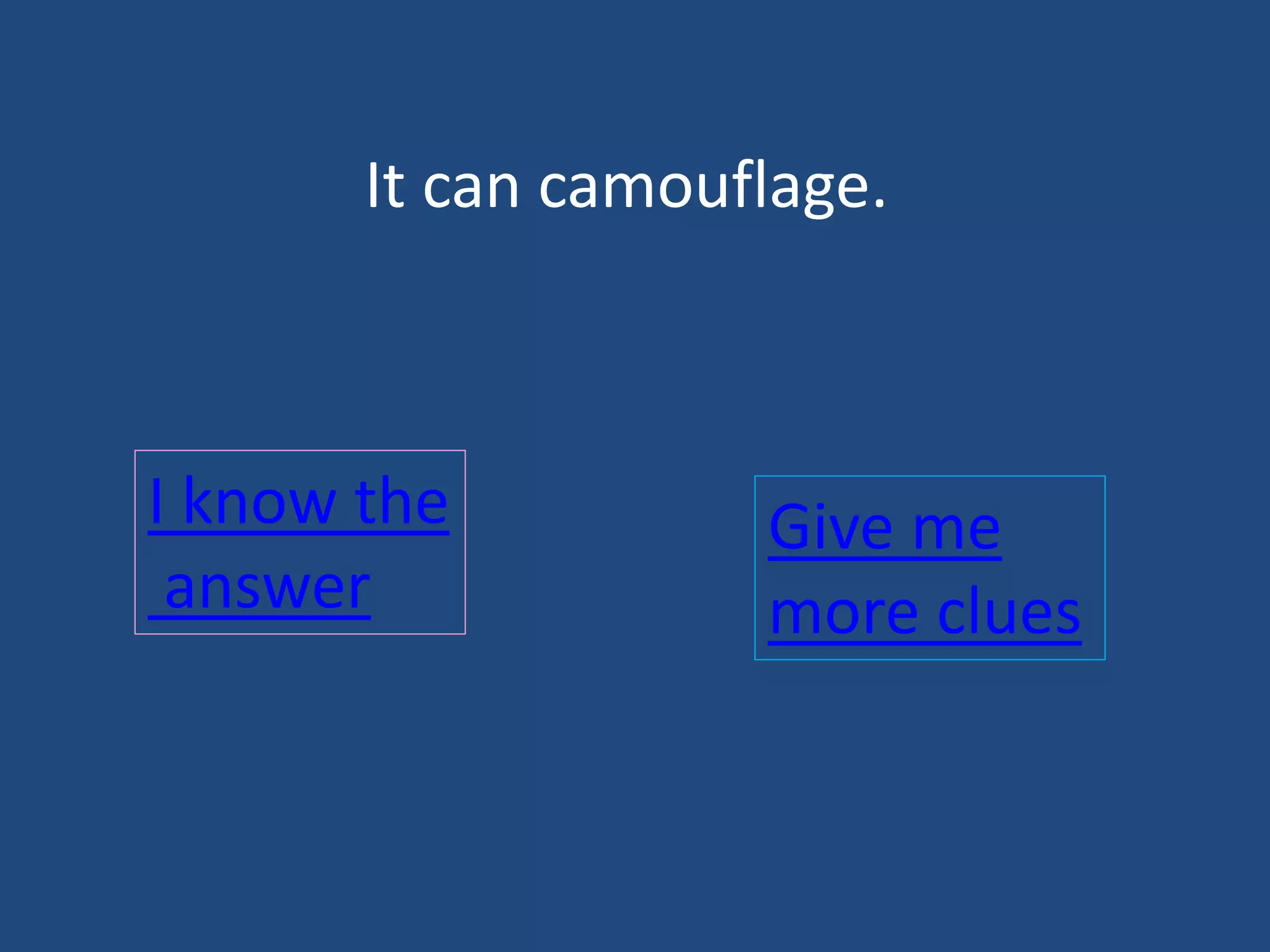 It can camouflage.
I know the
answer
Give me
more clues
 