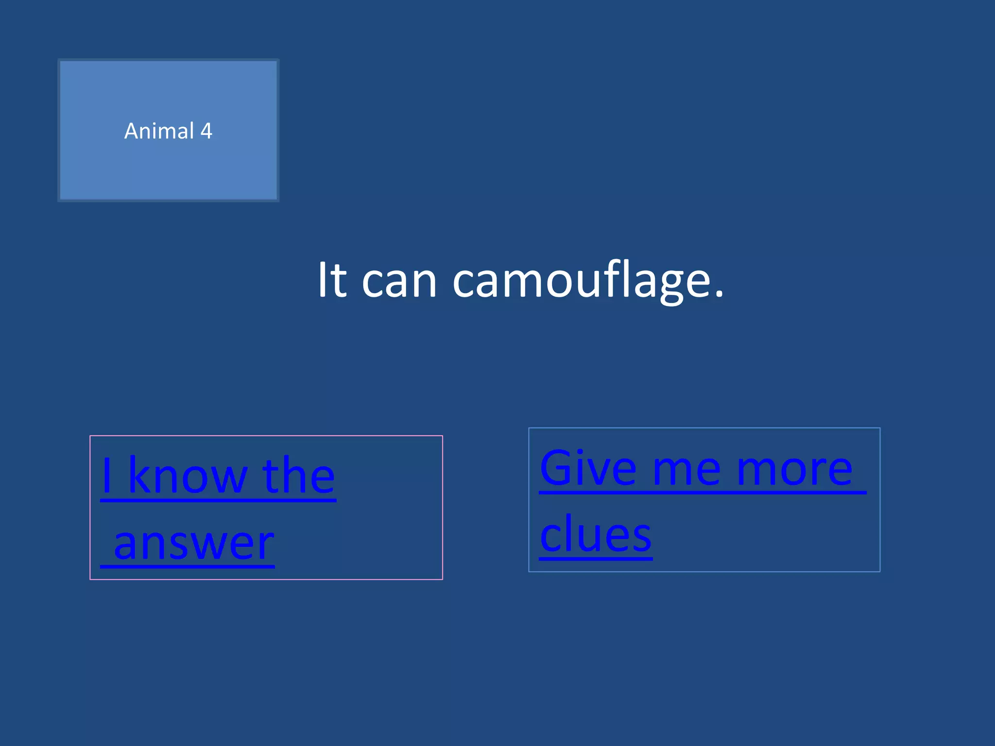 Animal 4
It can camouflage.
I know the
answer
Give me more
clues
 