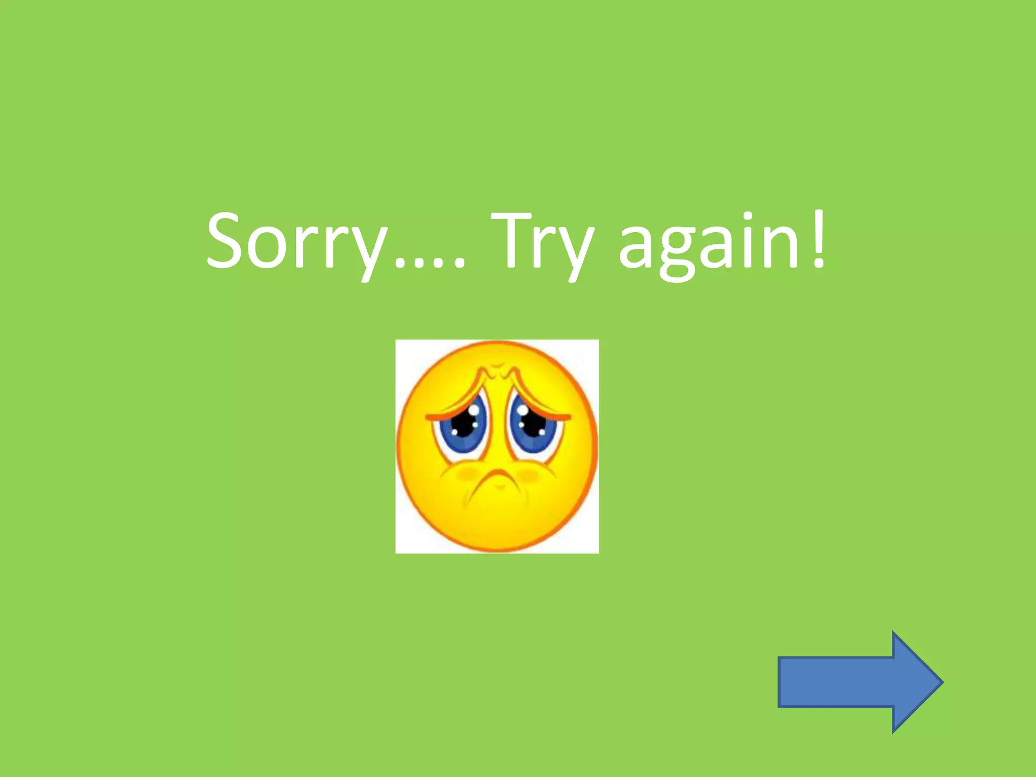 Sorry…. Try again!
 