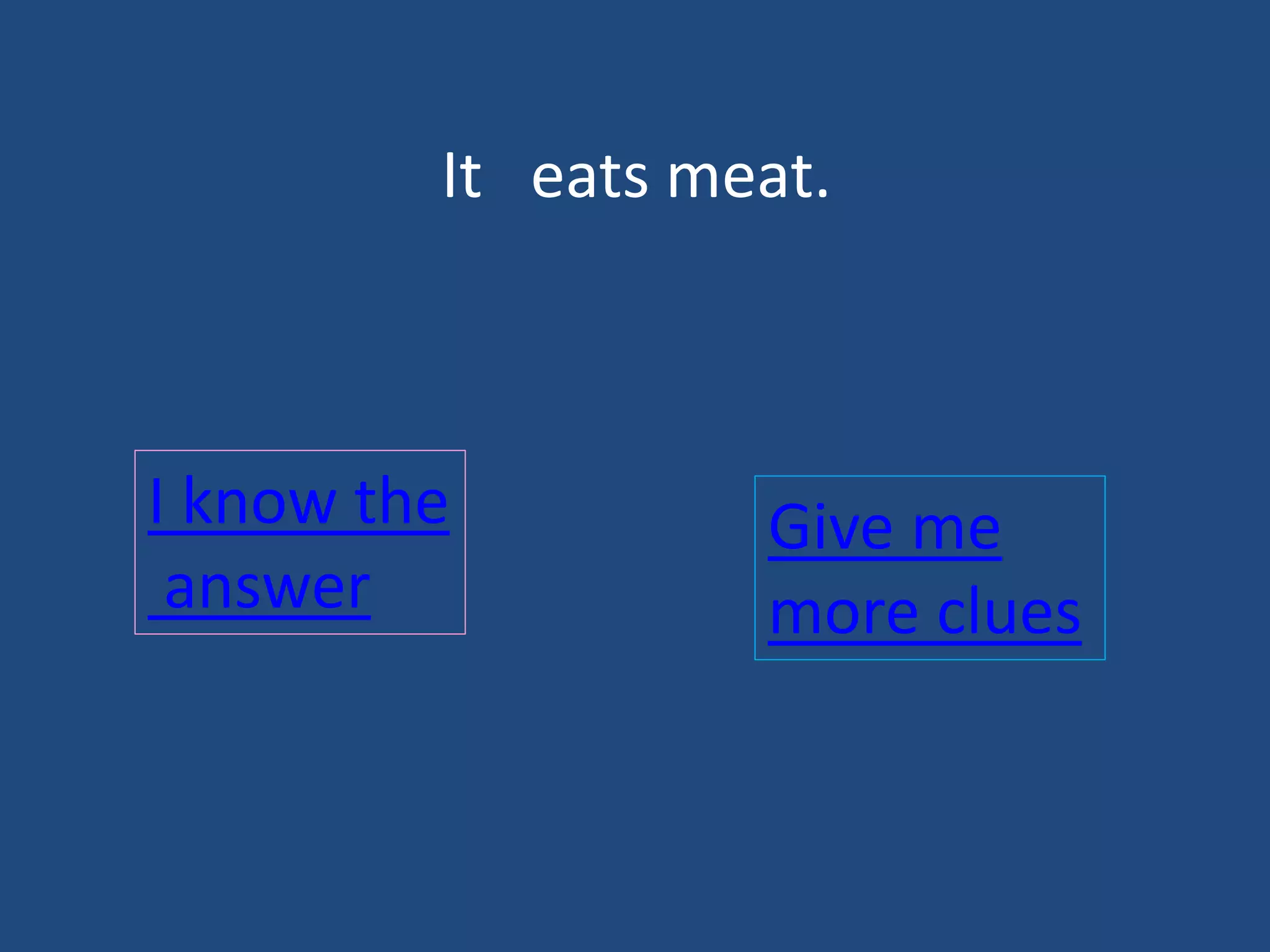 It eats meat.
I know the
answer
Give me
more clues
 