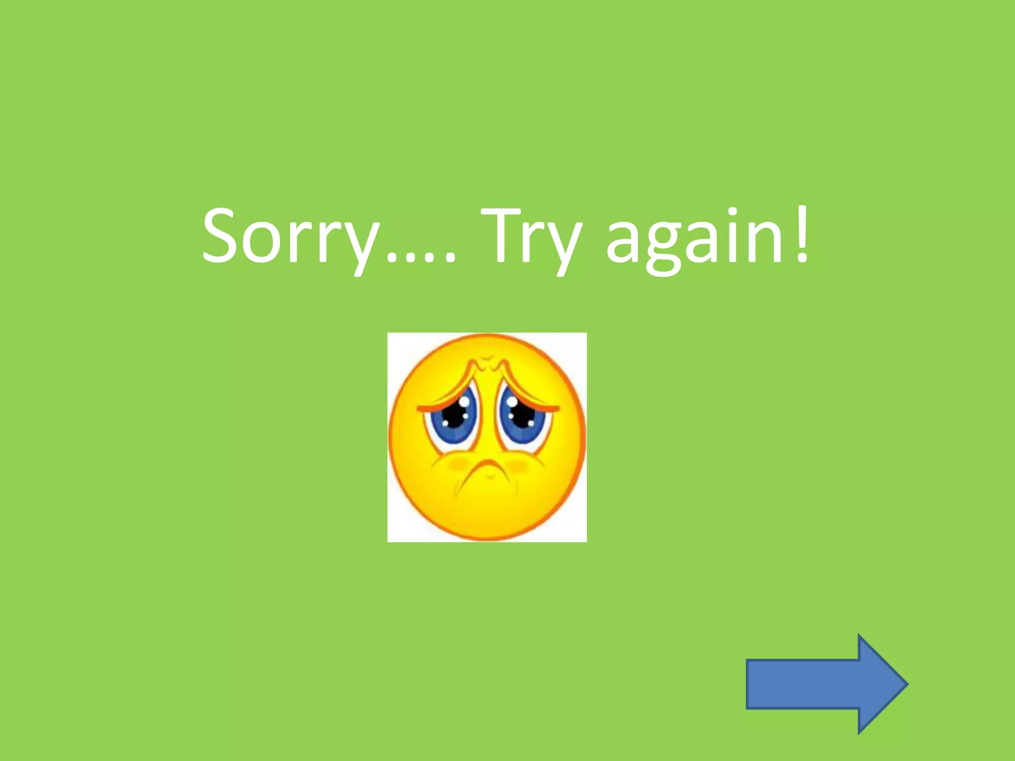 Sorry…. Try again!
 