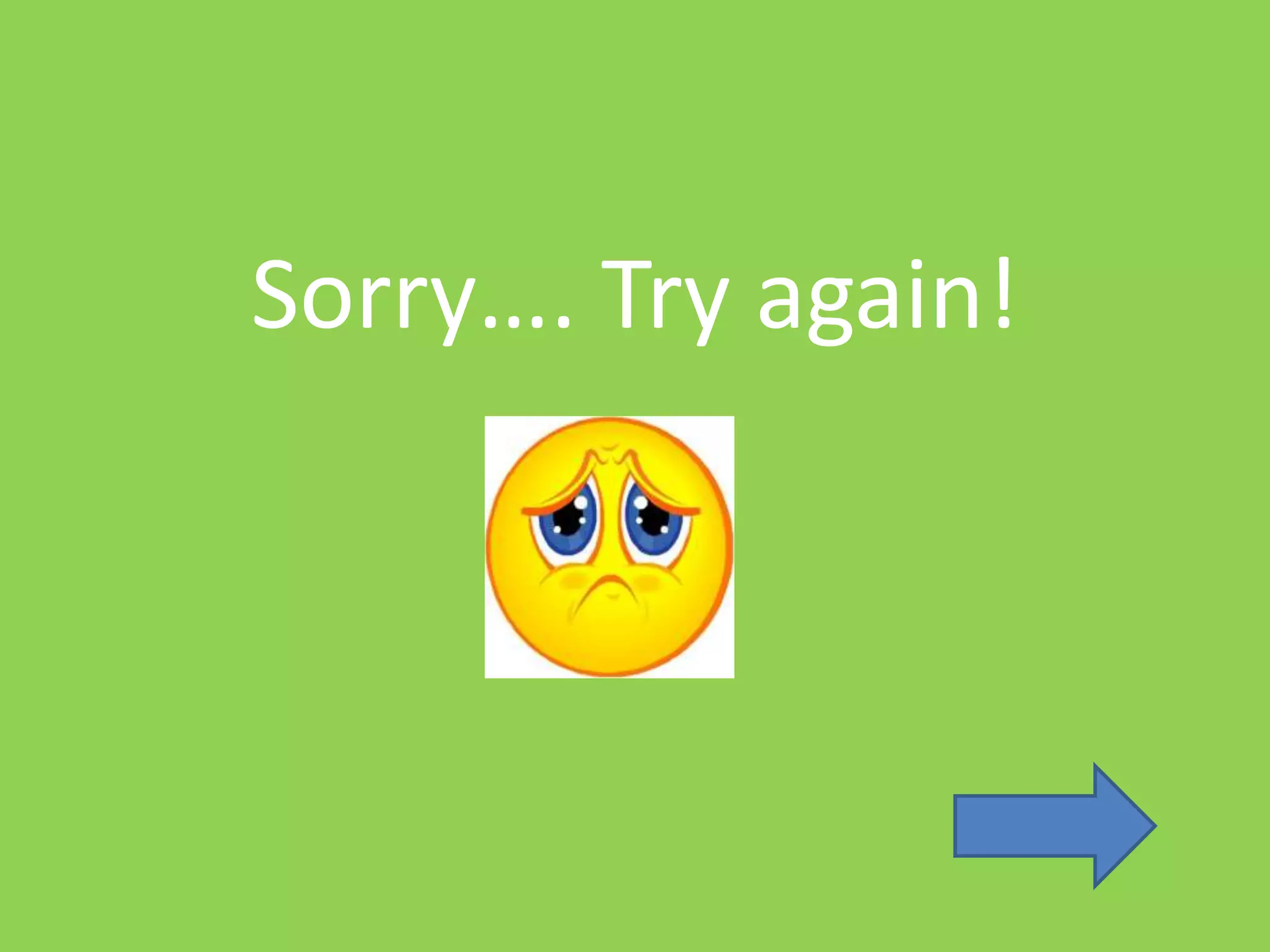 Sorry…. Try again!
 