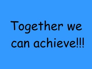 Together we can achieve!!!  