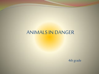 ANIMALSIN DANGER
4th grade
 