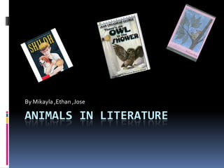Animals in literature By Mikayla ,Ethan ,Jose 