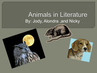 Animals in Literature By: Jody, Alondra ,and Nicky 