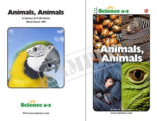 Visit www.sciencea-z.com
Animals, Animals
A Science A–Z Life Series
Word Count: 469
www.sciencea-z.com
Written by Ned Jensen
Animals,
Animals
Animals,
Animals
 