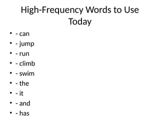 High-Frequency Words to Use
Today
• - can
• - jump
• - run
• - climb
• - swim
• - the
• - it
• - and
• - has
 