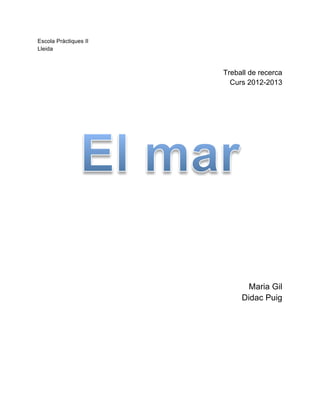 Escola Pràctiques II
Lleida
Treball de recerca
Curs 2012-2013
Maria Gil
Didac Puig
 
