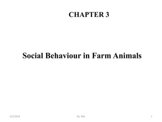 CHAPTER 3
Social Behaviour in Farm Animals
2/2/2024 By: MG 1
 