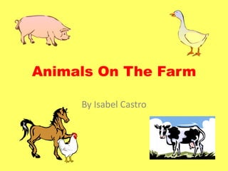 Animals On The Farm

     By Isabel Castro
 
