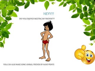 HEYY!!!
DID YOU ENJOYED MEETING MY FRIENDS???
YOU CAN ALSO MAKE SOME ANIMAL FRIENDS BY HAND PRINTS
 