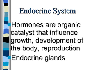 Endocrine System Hormones are organic catalyst that influence growth, development of the body, reproduction Endocrine glands 