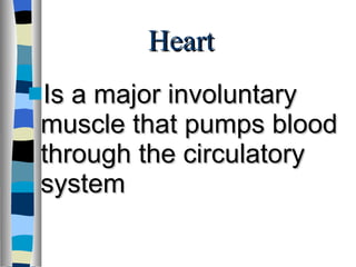 Heart Is a major involuntary muscle that pumps blood through the circulatory system 