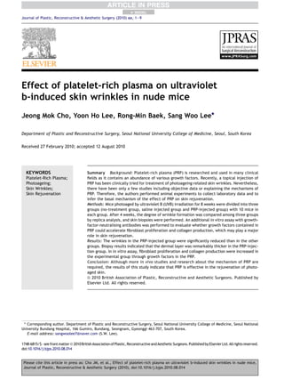 +   MODEL
Journal of Plastic, Reconstructive & Aesthetic Surgery (2010) xx, 1e9




Effect of platelet-rich plasma on ultraviolet
b-induced skin wrinkles in nude mice
Jeong Mok Cho, Yoon Ho Lee, Rong-Min Baek, Sang Woo Lee*

Department of Plastic and Reconstructive Surgery, Seoul National University College of Medicine, Seoul, South Korea

Received 27 February 2010; accepted 12 August 2010




  KEYWORDS                                 Summary Background: Platelet-rich plasma (PRP) is researched and used in many clinical
  Platelet-Rich Plasma;                    ﬁelds as it contains an abundance of various growth factors. Recently, a topical injection of
  Photoageing;                             PRP has been clinically tried for treatment of photoageing-related skin wrinkles. Nevertheless,
  Skin Wrinkles;                           there have been only a few studies including objective data or explaining the mechanisms of
  Skin Rejuvenation                        PRP. Therefore, the authors performed animal experiments to collect laboratory data and to
                                           infer the basal mechanism of the effect of PRP on skin rejuvenation.
                                           Methods: Mice photoaged by ultraviolet B (UVB) irradiation for 8 weeks were divided into three
                                           groups (no-treatment group, saline injected group and PRP-injected group) with 10 mice in
                                           each group. After 4 weeks, the degree of wrinkle formation was compared among three groups
                                           by replica analysis, and skin biopsies were performed. An additional in vitro assay with growth-
                                           factor-neutralising antibodies was performed to evaluate whether growth factors contained in
                                           PRP could accelerate ﬁbroblast proliferation and collagen production, which may play a major
                                           role in skin rejuvenation.
                                           Results: The wrinkles in the PRP-injected group were signiﬁcantly reduced than in the other
                                           groups. Biopsy results indicated that the dermal layer was remarkably thicker in the PRP-injec-
                                           tion group. In in vitro assay, ﬁbroblast proliferation and collagen production were increased in
                                           the experimental group through growth factors in the PRP.
                                           Conclusion: Although more in vivo studies and research about the mechanism of PRP are
                                           required, the results of this study indicate that PRP is effective in the rejuvenation of photo-
                                           aged skin.
                                           ª 2010 British Association of Plastic, Reconstructive and Aesthetic Surgeons. Published by
                                           Elsevier Ltd. All rights reserved.




 * Corresponding author. Department of Plastic and Reconstructive Surgery, Seoul National University College of Medicine, Seoul National
University Bundang Hospital, 166 Gumiro, Bundang, Seongnam, Gyeonggi 463-707, South Korea.
   E-mail address: sangwoolee7@naver.com (S.W. Lee).

1748-6815/$ - see front matter ª 2010 British Association of Plastic, Reconstructive and Aesthetic Surgeons. Published by Elsevier Ltd. All rights reserved.
doi:10.1016/j.bjps.2010.08.014


 Please cite this article in press as: Cho JM, et al., Effect of platelet-rich plasma on ultraviolet b-induced skin wrinkles in nude mice,
 Journal of Plastic, Reconstructive & Aesthetic Surgery (2010), doi:10.1016/j.bjps.2010.08.014
 