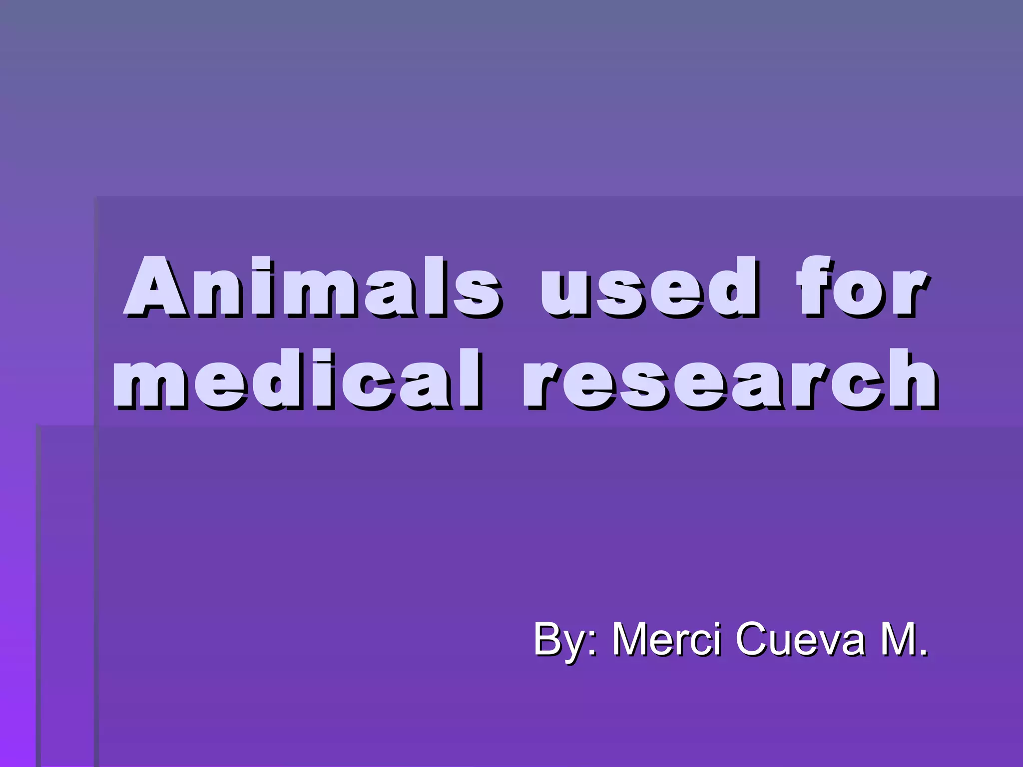 Animals used for medical research By: Merci Cueva M.