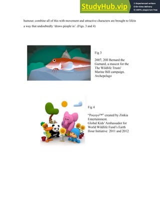 humour; combine all of this with movement and attractive characters are brought to lifein
a way that undoubtedly ‘draws people in’. (Figs. 3 and 4)
 