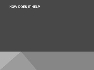 HOW DOES IT HELP
 