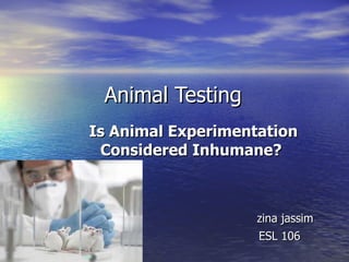 Animal Testing Is Animal Experimentation Considered Inhumane?   zina jassim ESL 106 
