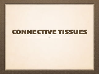 CONNECTIVE TISSUES
 