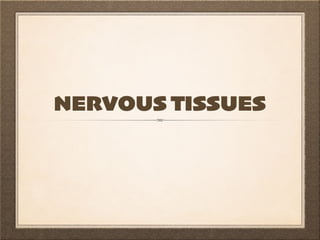 NERVOUS TISSUES
 
