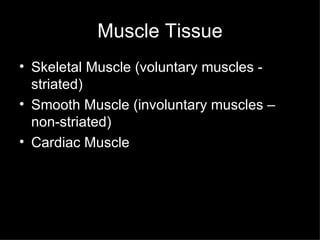 Muscle Tissue Skeletal Muscle (voluntary muscles - striated) Smooth Muscle (involuntary muscles – non-striated) Cardiac Muscle 