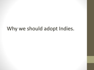 Why we should adopt Indies.
 