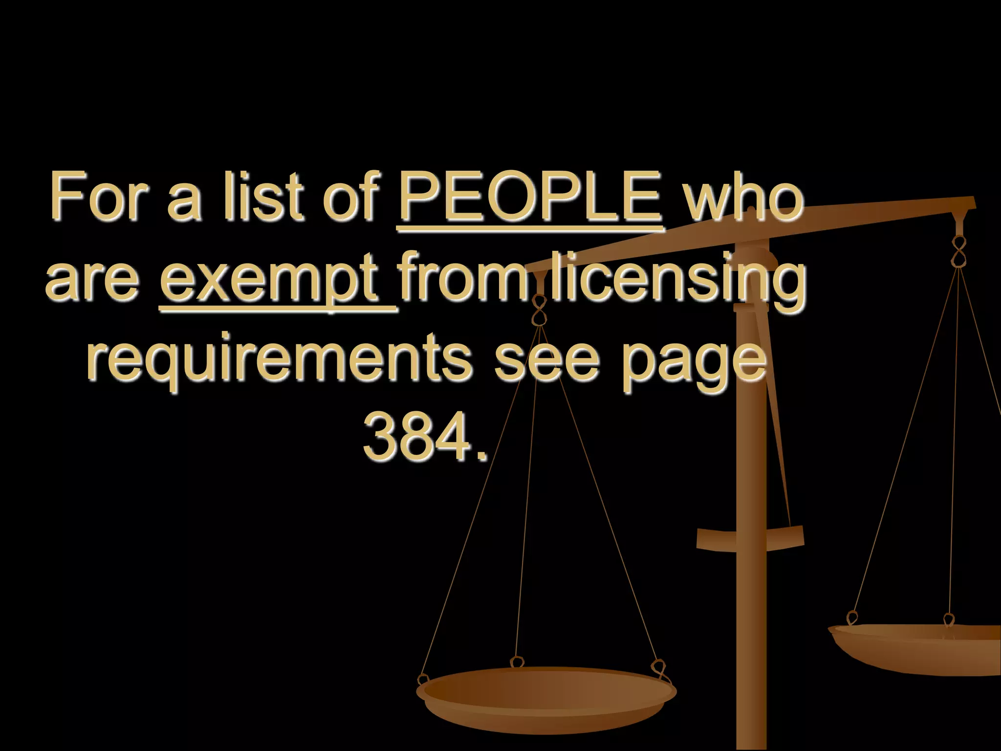 For a list of PEOPLE who
are exempt from licensing
requirements see page
384.
 