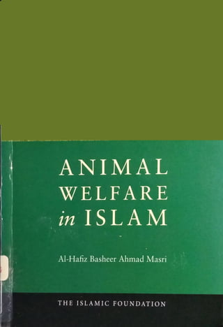 ANIMAL
WELFARE
in ISLAM
Al-Hafiz Basheer Ahmad Masri
THE ISLAMIC FOUNDATION
 
