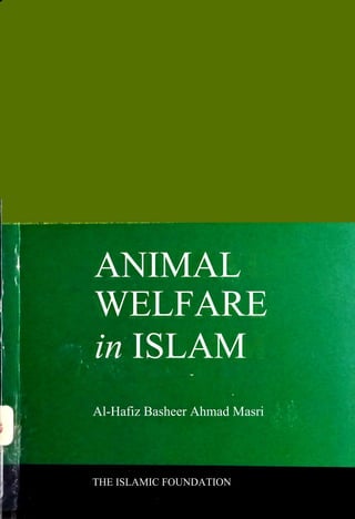 ANIMAL
WELFARE
in ISLAM
Al-Hafiz Basheer Ahmad Masri
THE ISLAMIC FOUNDATION
 